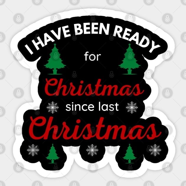 I HAVE BEEN READY FOR CHRISTMAS SINCE LAST CHRISTMAS Sticker by ZhacoyDesignz